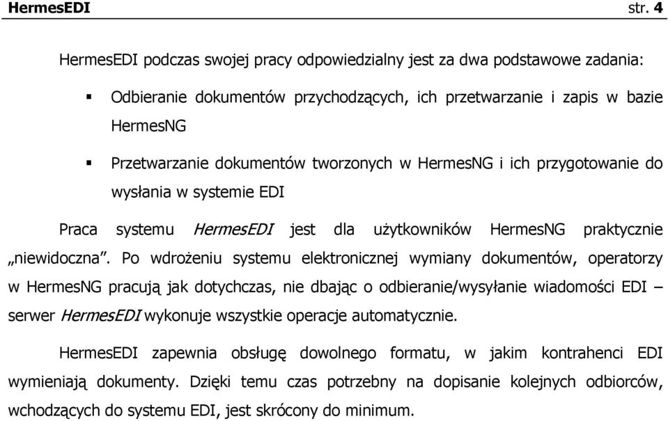 tworzonych w HermesNG i ich przygotowanie do wysłania w systemie EDI Praca systemu HermesEDI jest dla użytkowników HermesNG praktycznie niewidoczna.