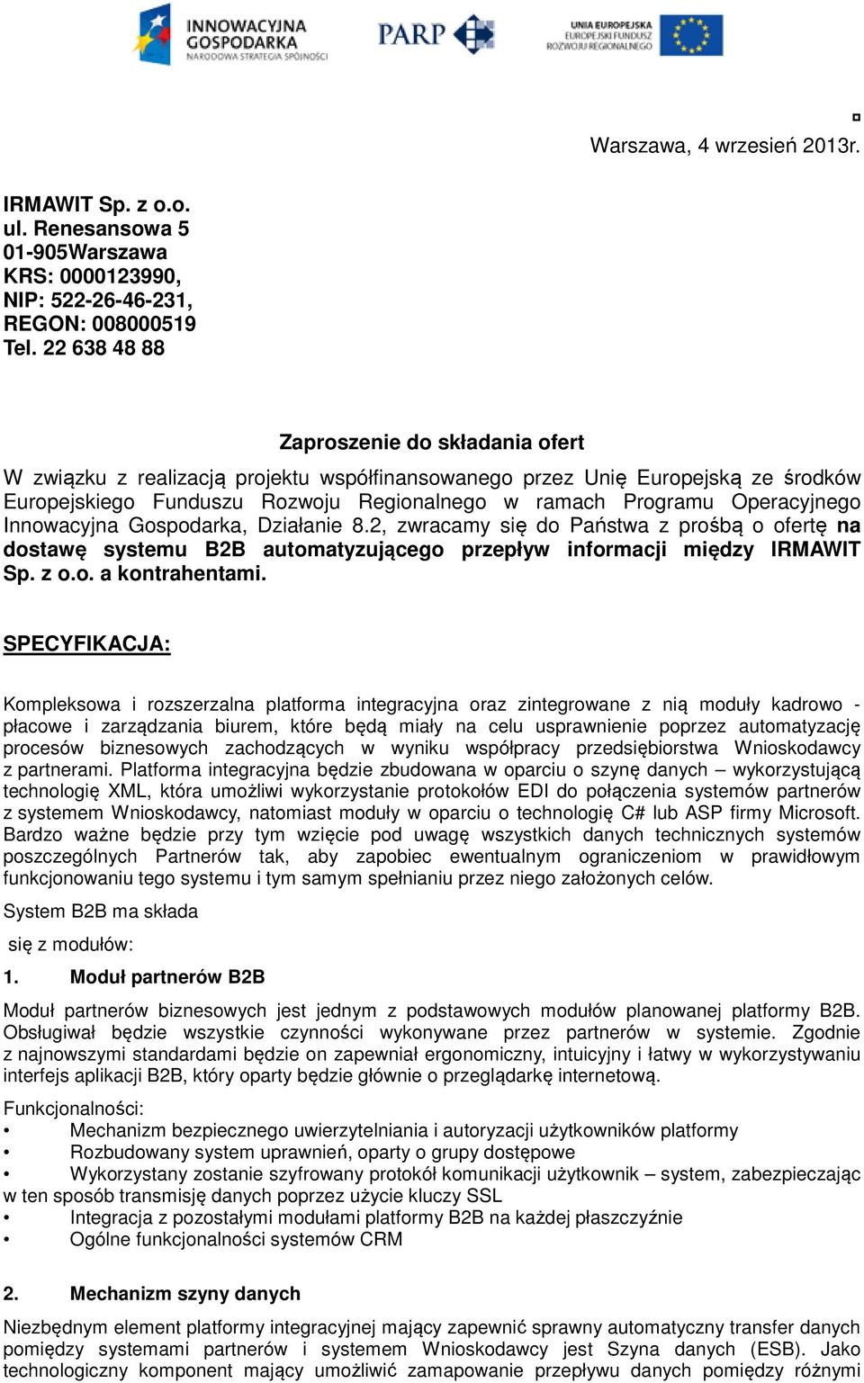 Operacyjnego Innowacyjna Gospodarka, Działanie 8.2, zwracamy się do Państwa z prośbą o ofertę na dostawę systemu B2B automatyzującego przepływ informacji między IRMAWIT Sp. z o.o. a kontrahentami.