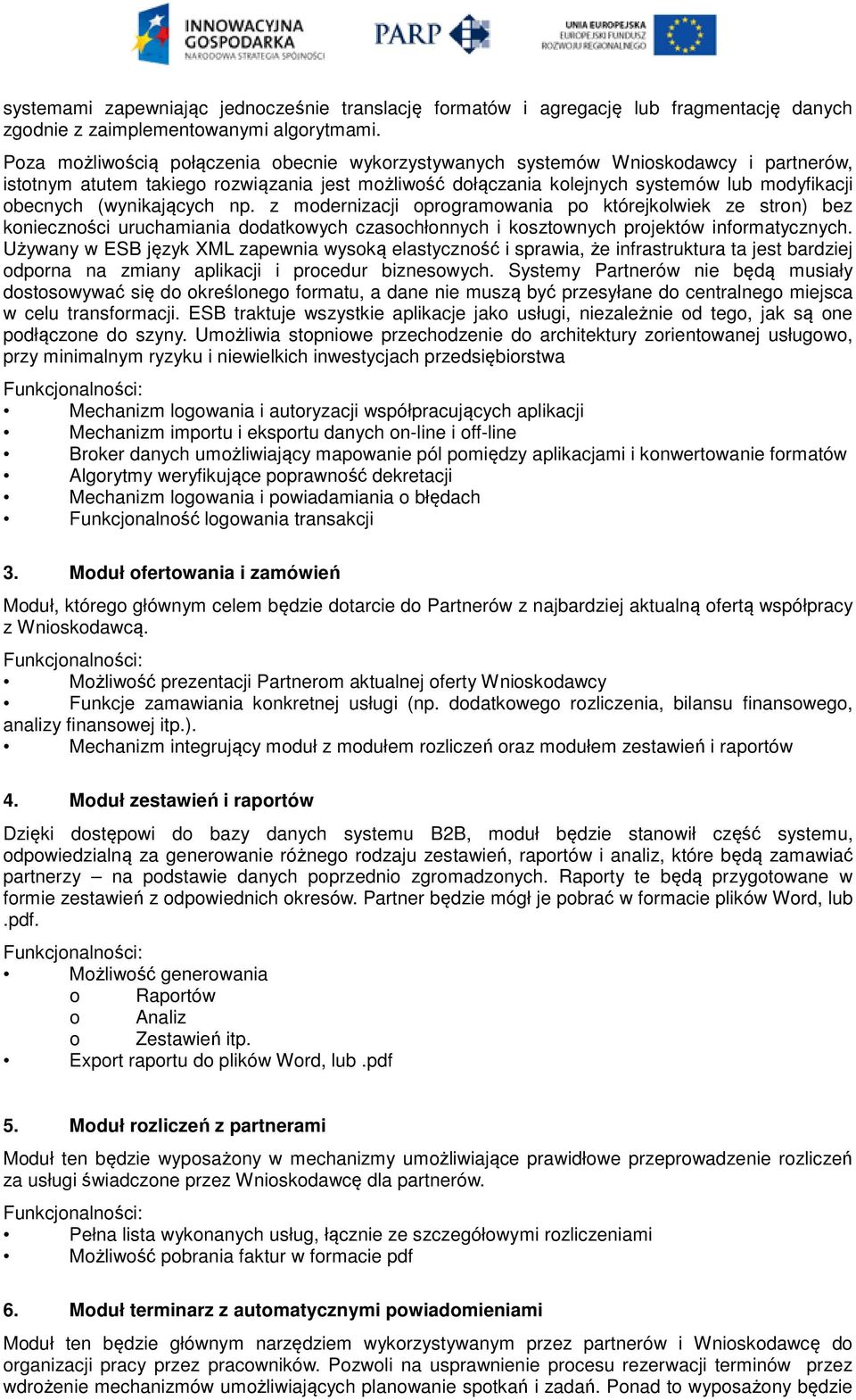 (wynikających np. z modernizacji oprogramowania po którejkolwiek ze stron) bez konieczności uruchamiania dodatkowych czasochłonnych i kosztownych projektów informatycznych.
