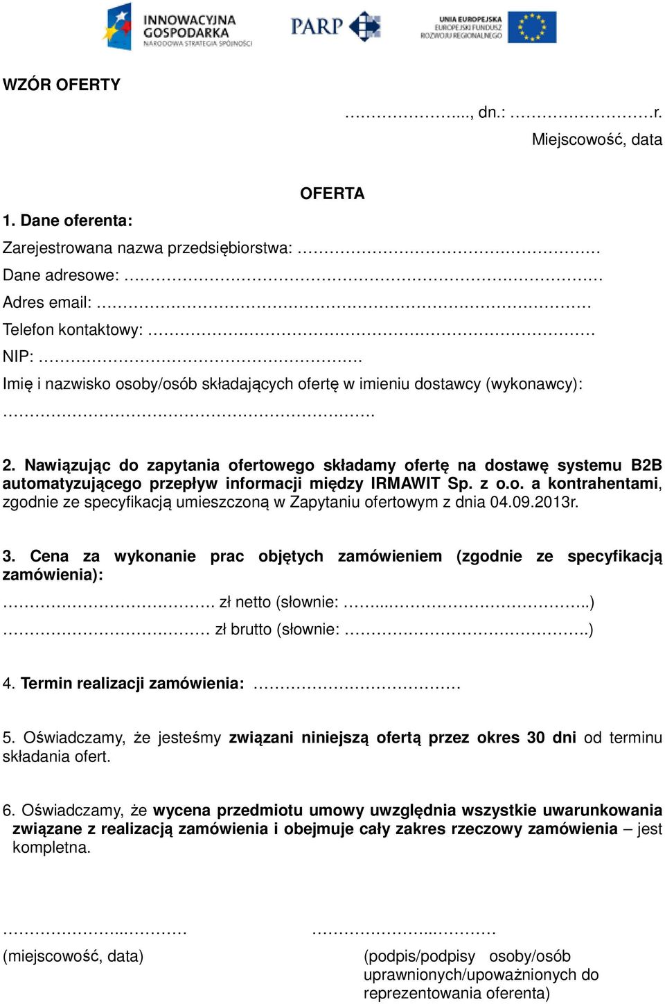 Nawiązując do zapytania ofertowego składamy ofertę na dostawę systemu B2B automatyzującego przepływ informacji między IRMAWIT Sp. z o.o. a kontrahentami, zgodnie ze specyfikacją umieszczoną w Zapytaniu ofertowym z dnia 04.