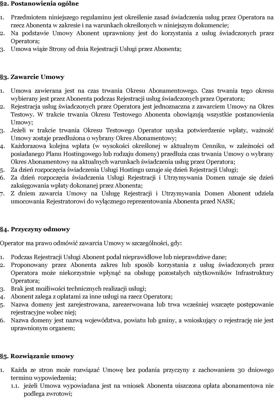 Na podstawie Umowy Abonent uprawniony jest do korzystania z usług świadczonych przez Operatora; 3. Umowa wiąże Strony od dnia Rejestracji Usługi przez Abonenta; 3. Zawarcie Umowy 1.