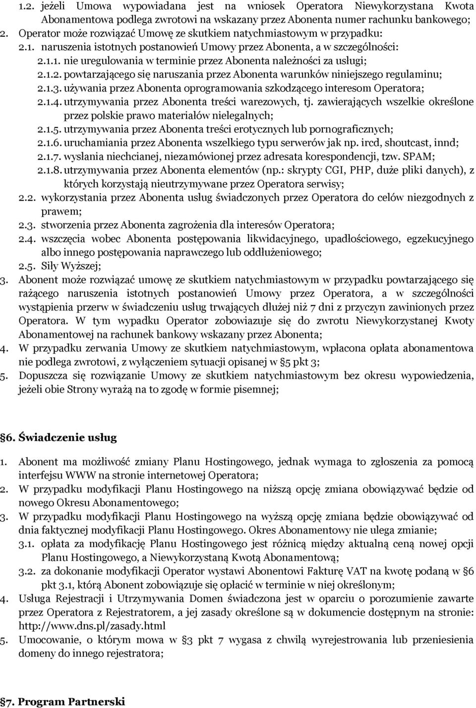 1.2. powtarzającego się naruszania przez Abonenta warunków niniejszego regulaminu; 2.1.3. używania przez Abonenta oprogramowania szkodzącego interesom Operatora; 2.1.4.