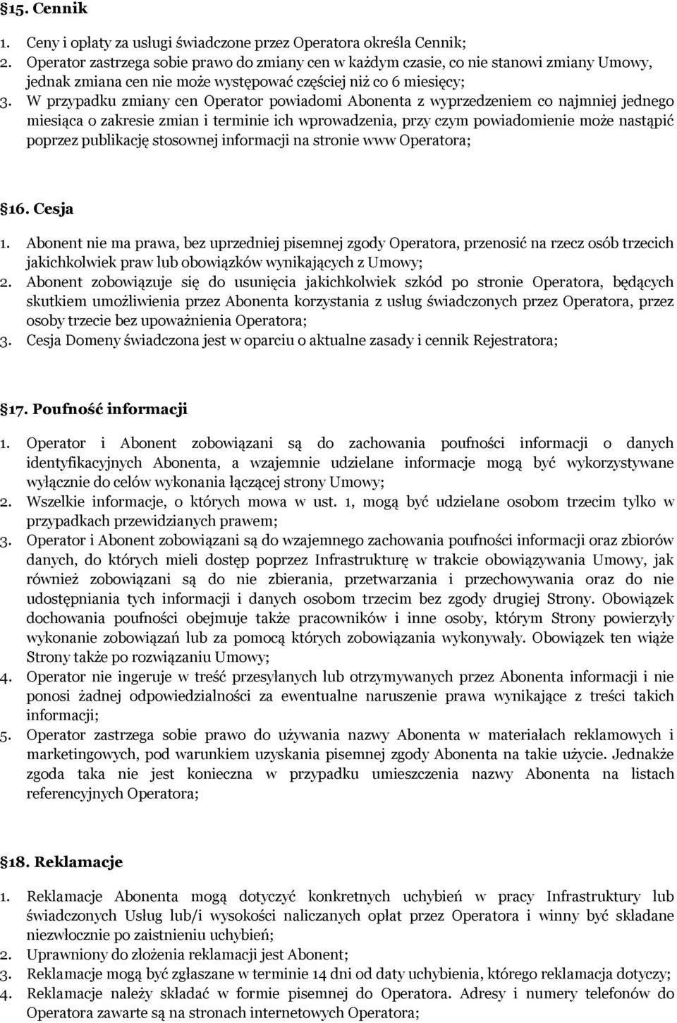 W przypadku zmiany cen Operator powiadomi Abonenta z wyprzedzeniem co najmniej jednego miesiąca o zakresie zmian i terminie ich wprowadzenia, przy czym powiadomienie może nastąpić poprzez publikację