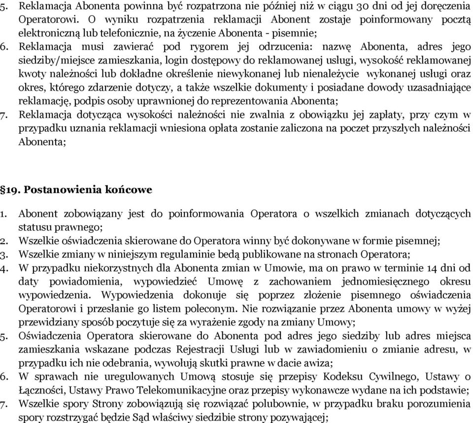 Reklamacja musi zawierać pod rygorem jej odrzucenia: nazwę Abonenta, adres jego siedziby/miejsce zamieszkania, login dostępowy do reklamowanej usługi, wysokość reklamowanej kwoty należności lub