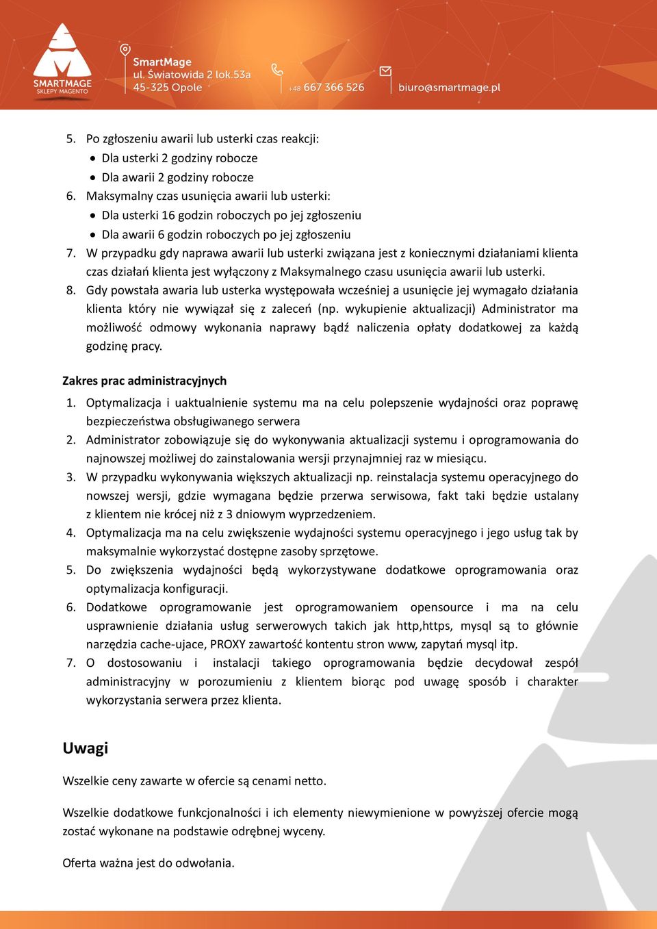 W przypadku gdy naprawa awarii lub usterki związana jest z koniecznymi działaniami klienta czas działao klienta jest wyłączony z Maksymalnego czasu usunięcia awarii lub usterki. 8.