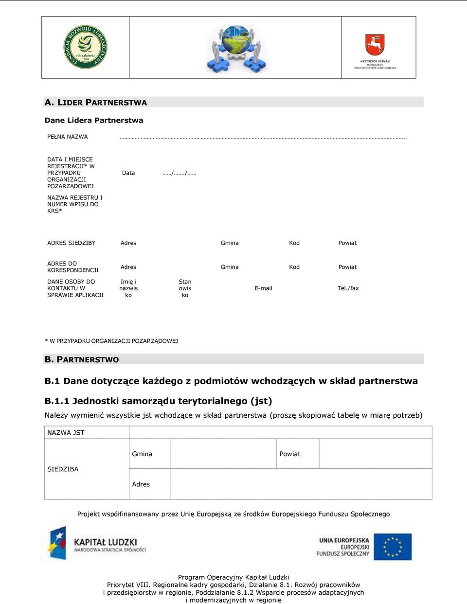 / ADRES SIEDZIBY Adres Gmina Kod Powiat ADRES DO KORESPONDENCJI Adres Gmina Kod Powiat DANE OSOBY DO KONTAKTU W SPRAWIE APLIKACJI Imię i nazwis ko Stan owis ko
