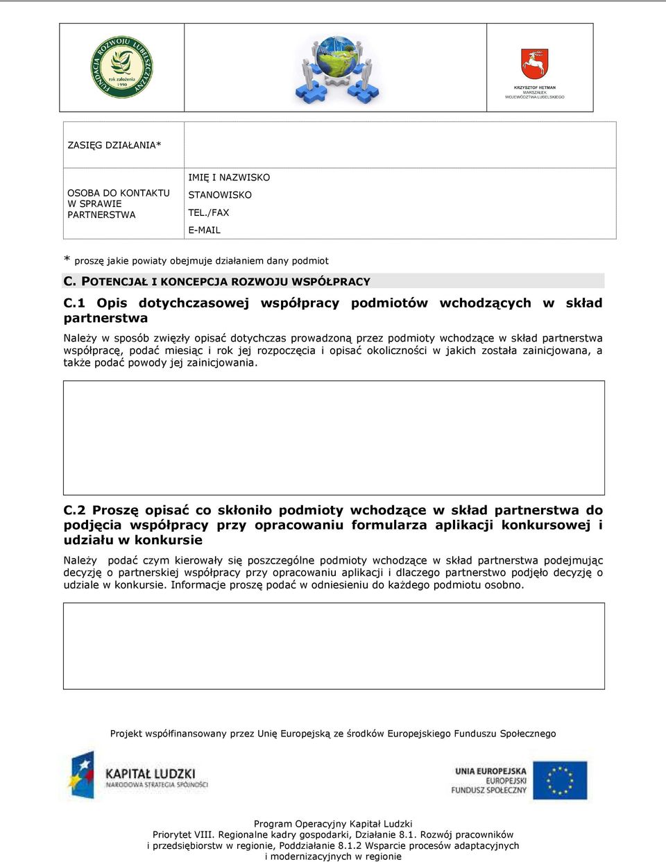 1 Opis dotychczasowej współpracy podmiotów wchodzących w skład partnerstwa Należy w sposób zwięzły opisać dotychczas prowadzoną przez podmioty wchodzące w skład partnerstwa współpracę, podać miesiąc