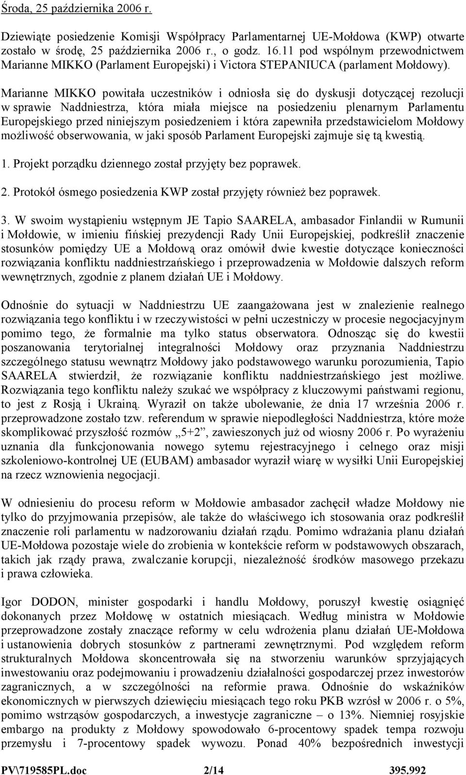 Marianne MIKKO powitała uczestników i odniosła się do dyskusji dotyczącej rezolucji w sprawie Naddniestrza, która miała miejsce na posiedzeniu plenarnym Parlamentu Europejskiego przed niniejszym