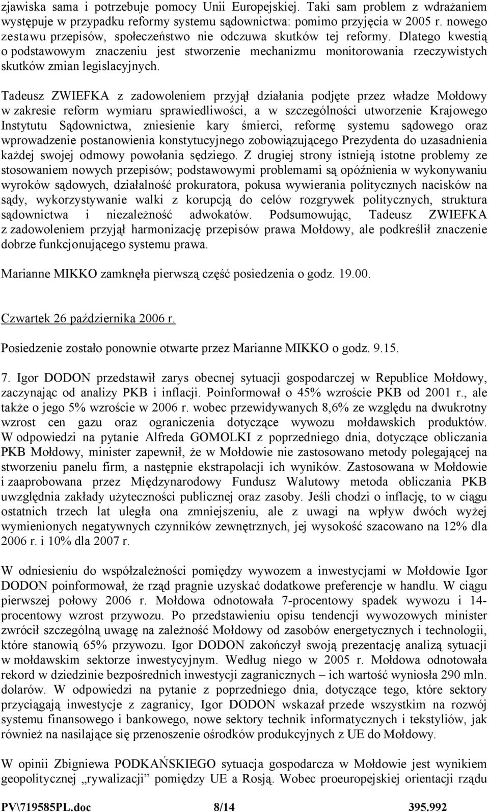 Tadeusz ZWIEFKA z zadowoleniem przyjął działania podjęte przez władze Mołdowy w zakresie reform wymiaru sprawiedliwości, a w szczególności utworzenie Krajowego Instytutu Sądownictwa, zniesienie kary