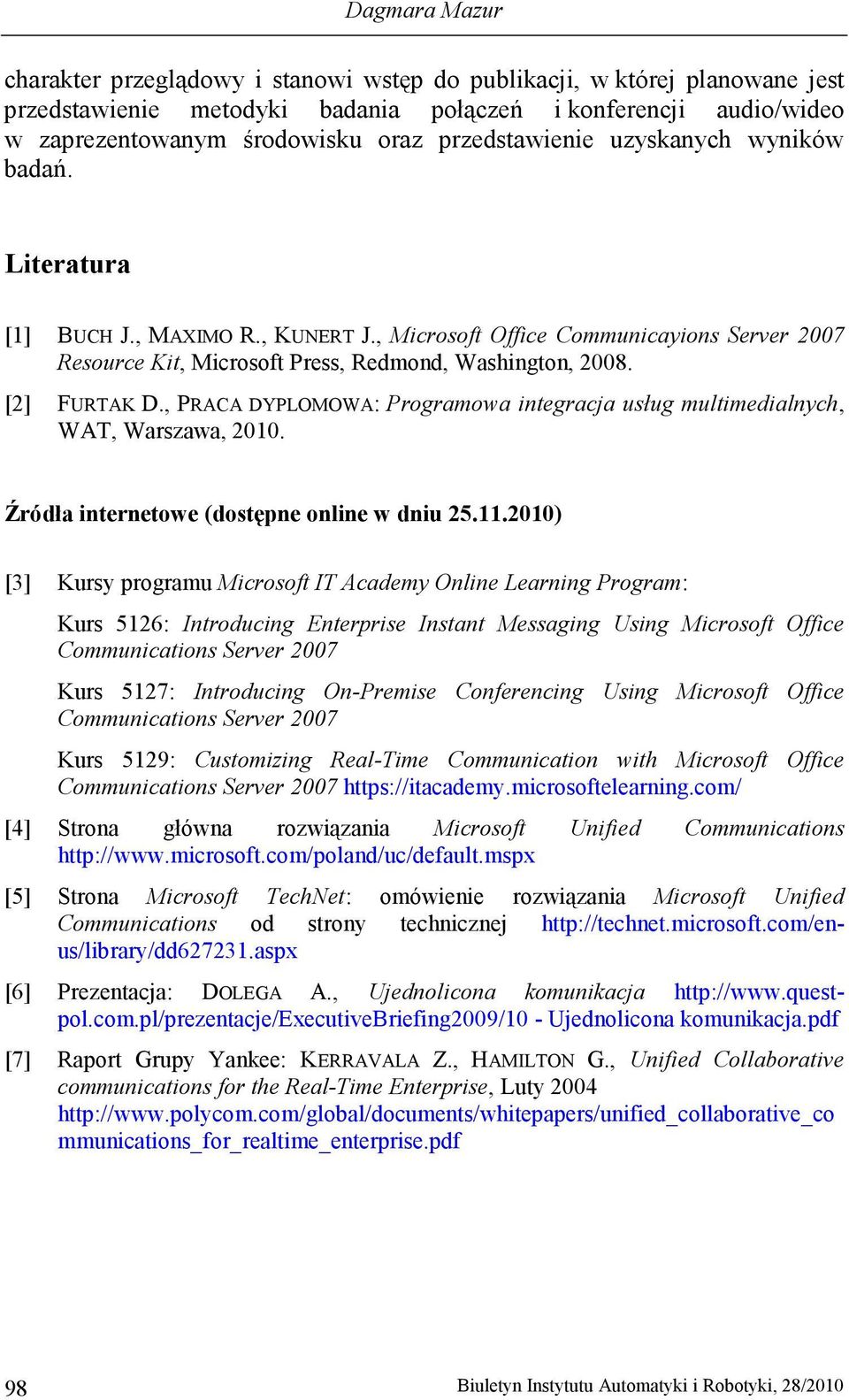 [2] FURTAK D., PRACA DYPLOMOWA: Programowa integracja usług multimedialnych, WAT, Warszawa, 2010. Źródła internetowe (dostępne online w dniu 25.11.