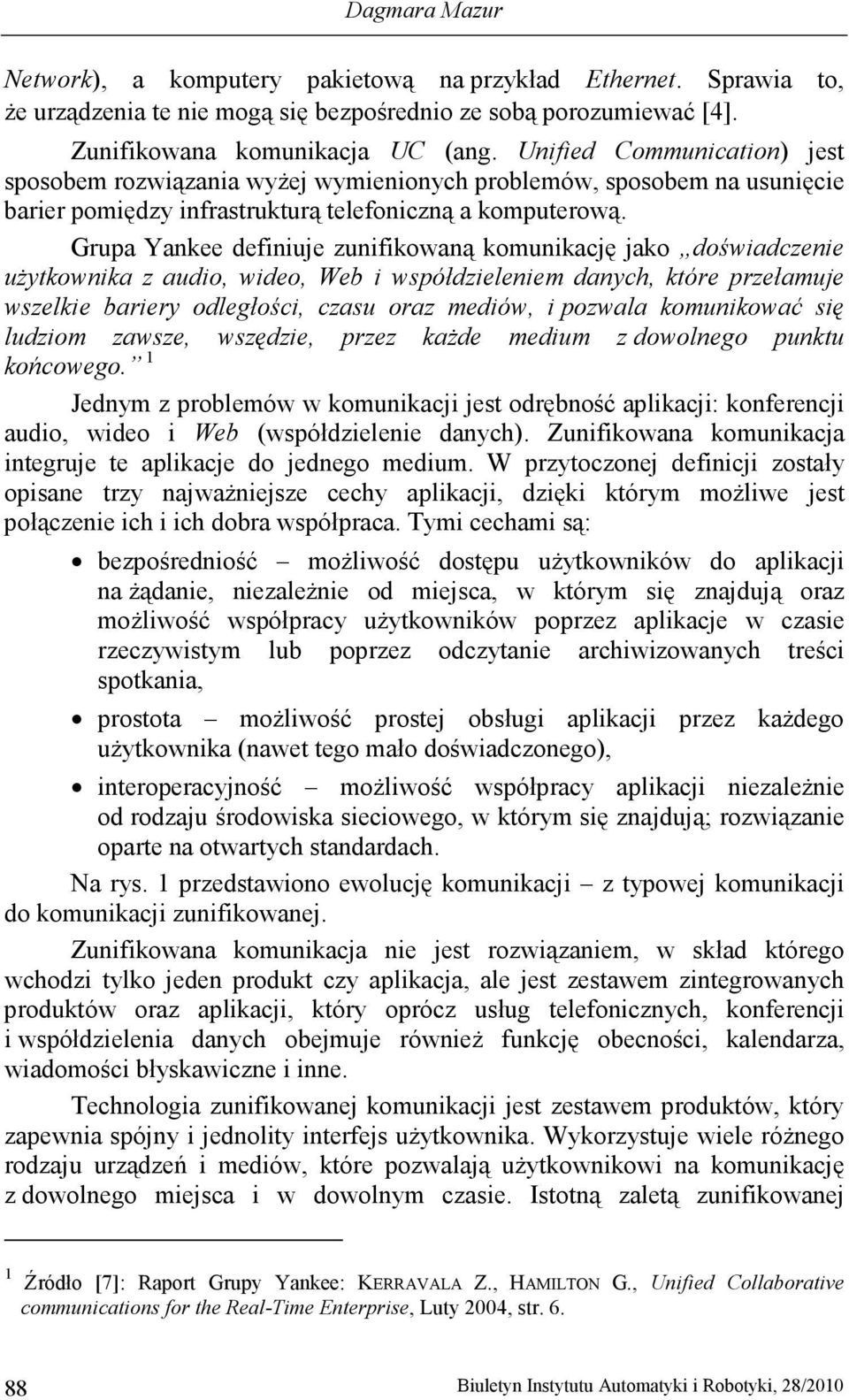 Grupa Yankee definiuje zunifikowaną komunikację jako doświadczenie uŝytkownika z audio, wideo, Web i współdzieleniem danych, które przełamuje wszelkie bariery odległości, czasu oraz mediów, i pozwala