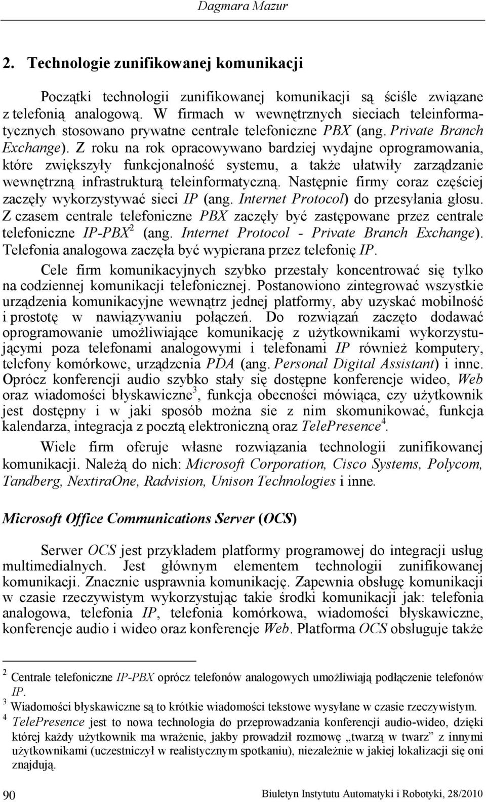 Z roku na rok opracowywano bardziej wydajne oprogramowania, które zwiększyły funkcjonalność systemu, a takŝe ułatwiły zarządzanie wewnętrzną infrastrukturą teleinformatyczną.