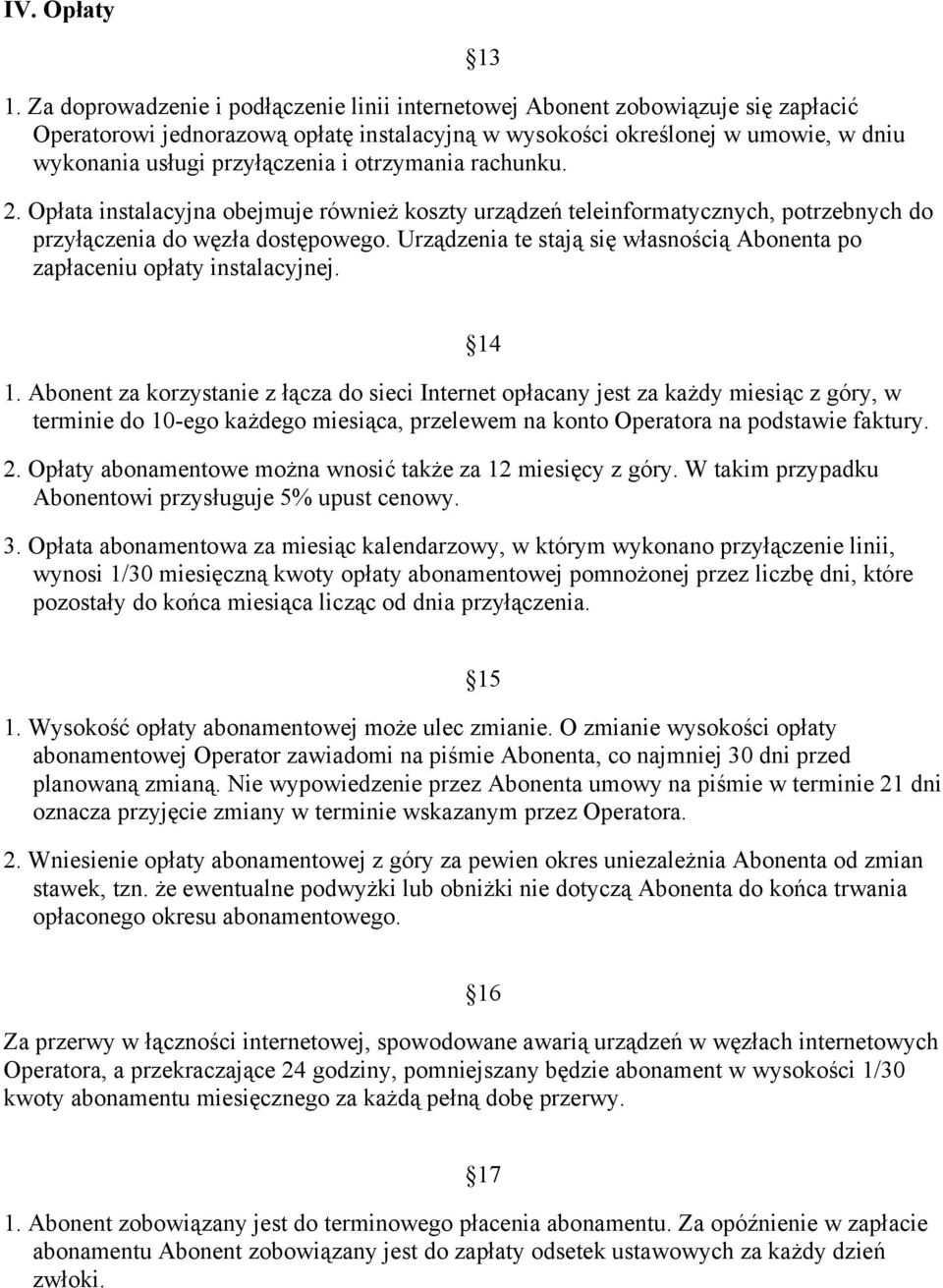 otrzymania rachunku. 13 2. Opłata instalacyjna obejmuje również koszty urządzeń teleinformatycznych, potrzebnych do przyłączenia do węzła dostępowego.