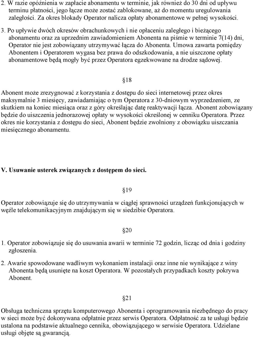 Po upływie dwóch okresów obrachunkowych i nie opłaceniu zaległego i bieżącego abonamentu oraz za uprzednim zawiadomieniem Abonenta na piśmie w terminie 7(14) dni, Operator nie jest zobowiązany