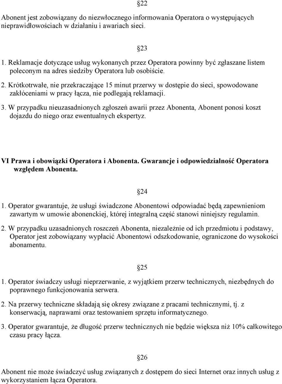 Krótkotrwałe, nie przekraczające 15 minut przerwy w dostępie do sieci, spowodowane zakłóceniami w pracy łącza, nie podlegają reklamacji. 3.