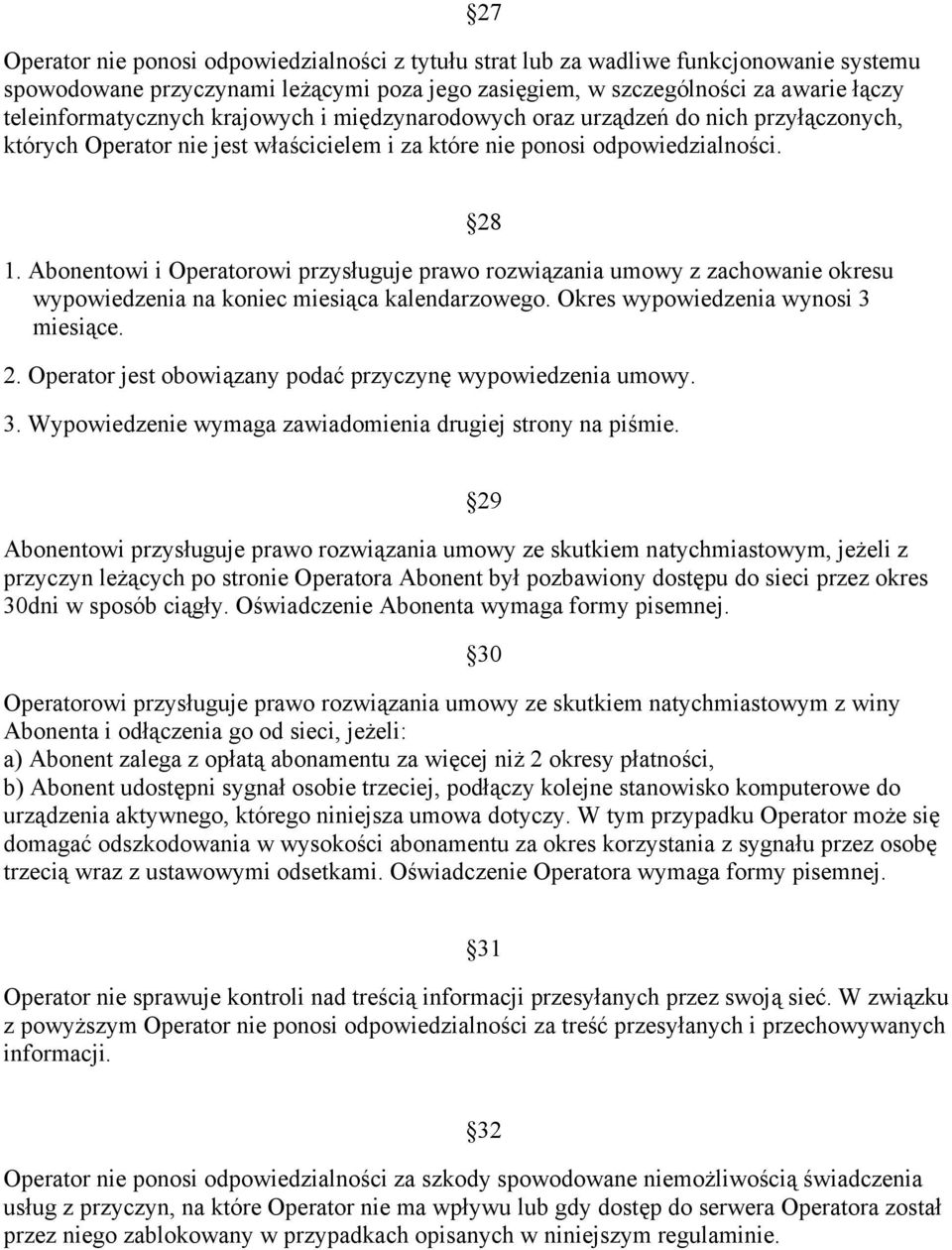 Abonentowi i Operatorowi przysługuje prawo rozwiązania umowy z zachowanie okresu wypowiedzenia na koniec miesiąca kalendarzowego. Okres wypowiedzenia wynosi 3 miesiące. 28 2.