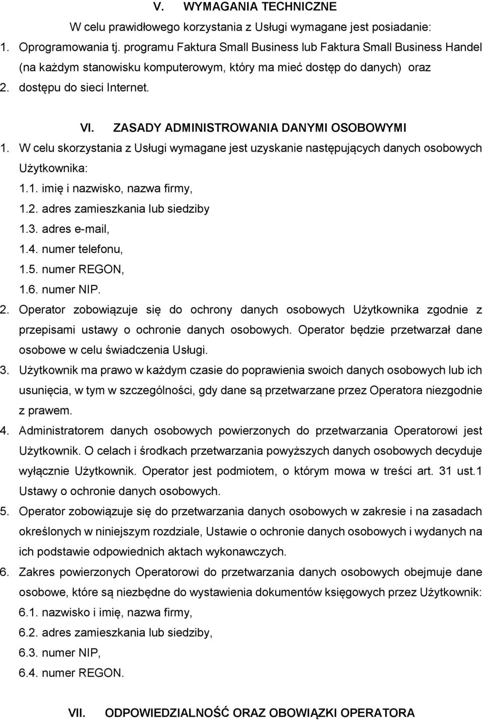 ZASADY ADMINISTROWANIA DANYMI OSOBOWYMI 1. W celu skorzystania z Usługi wymagane jest uzyskanie następujących danych osobowych Użytkownika: 1.1. imię i nazwisko, nazwa firmy, 1.2.