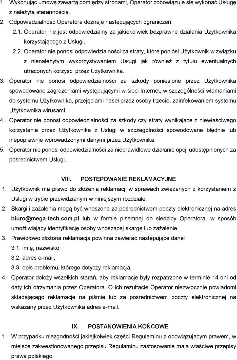 3. Operator nie ponosi odpowiedzialności za szkody poniesione przez Użytkownika spowodowane zagrożeniami występującymi w sieci Internet, w szczególności włamaniami do systemu Użytkownika, przejęciami