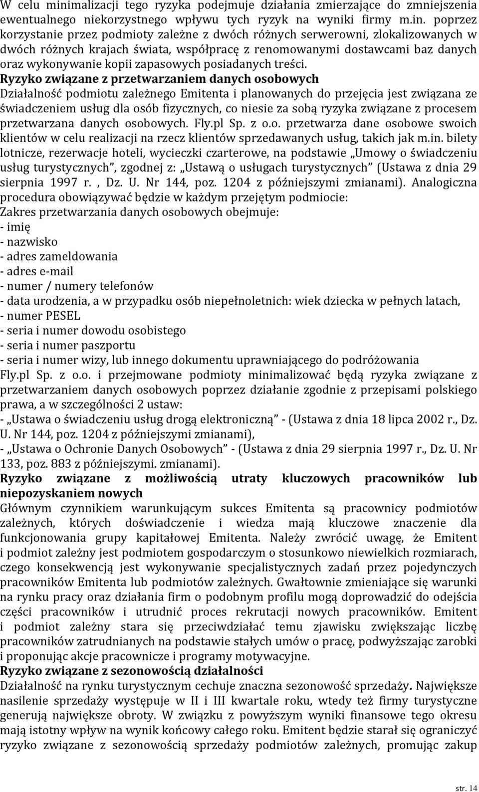 poprzez korzystanie przez podmioty zależne z dwóch różnych serwerowni, zlokalizowanych w dwóch różnych krajach świata, współpracę z renomowanymi dostawcami baz danych oraz wykonywanie kopii