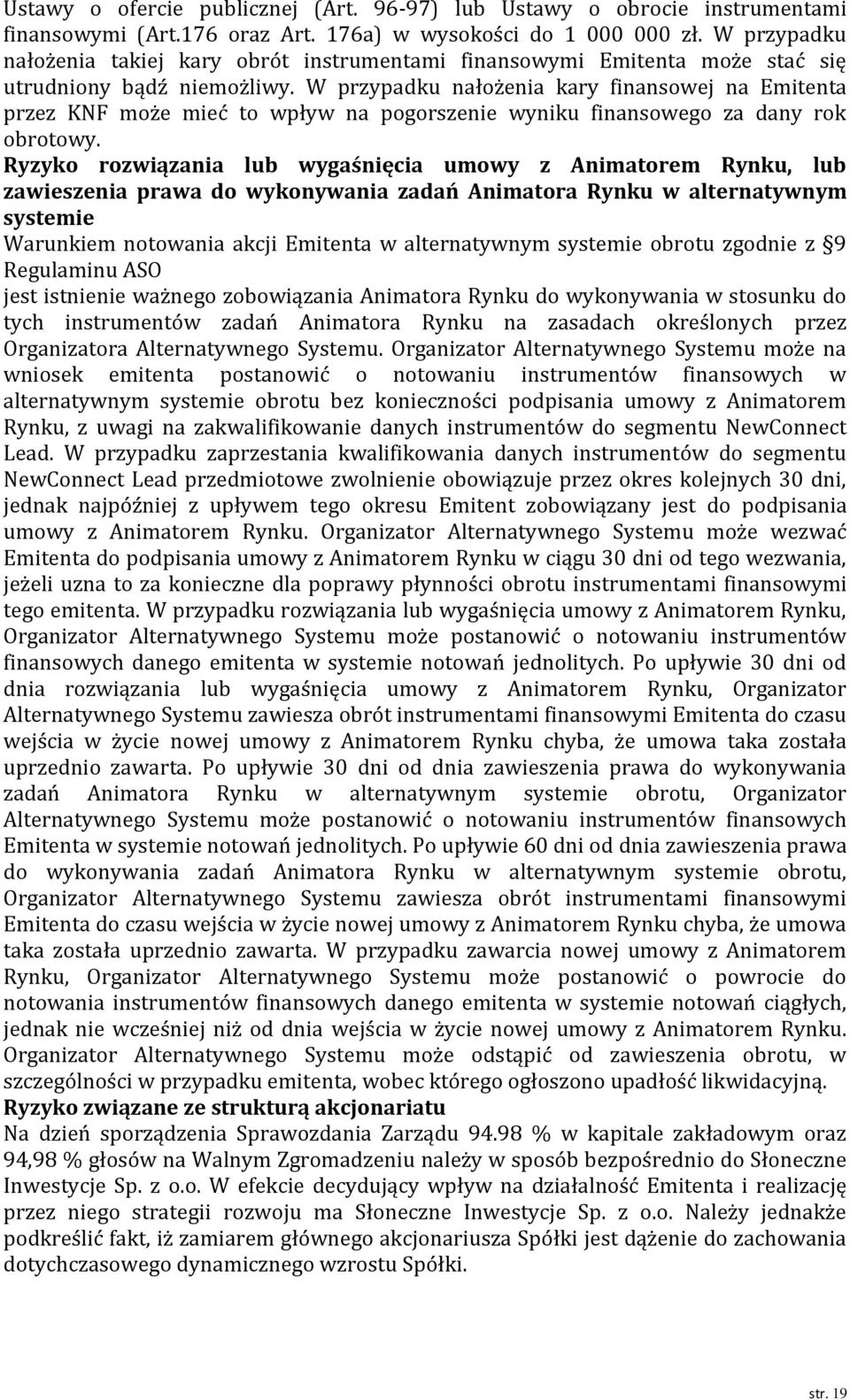 W przypadku nałożenia kary finansowej na Emitenta przez KNF może mieć to wpływ na pogorszenie wyniku finansowego za dany rok obrotowy.
