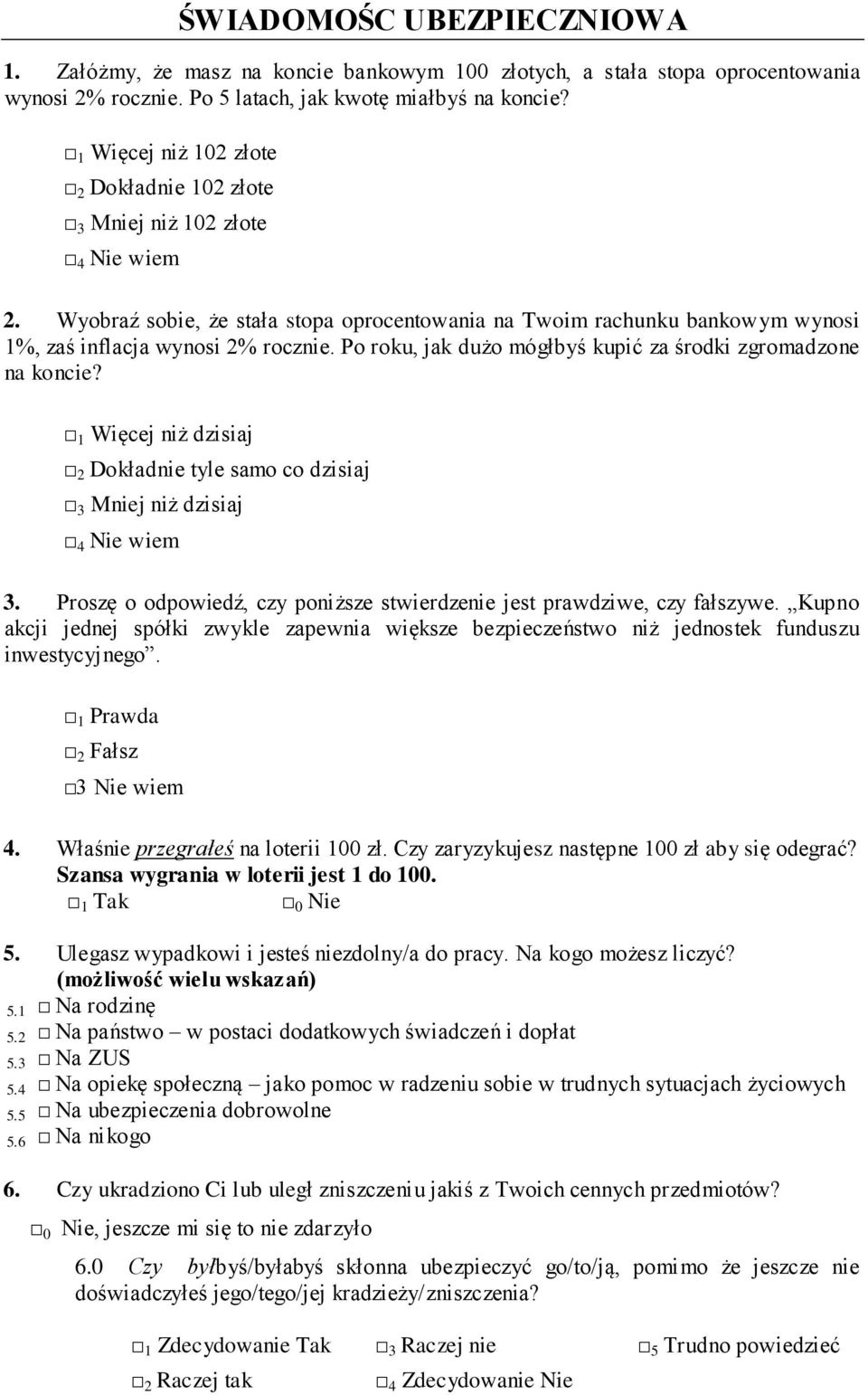 Po roku, jak dużo mógłbyś kupić za środki zgromadzone na koncie? 1 Więcej niż dzisiaj 2 Dokładnie tyle samo co dzisiaj 3 Mniej niż dzisiaj 4 Nie wiem 3.