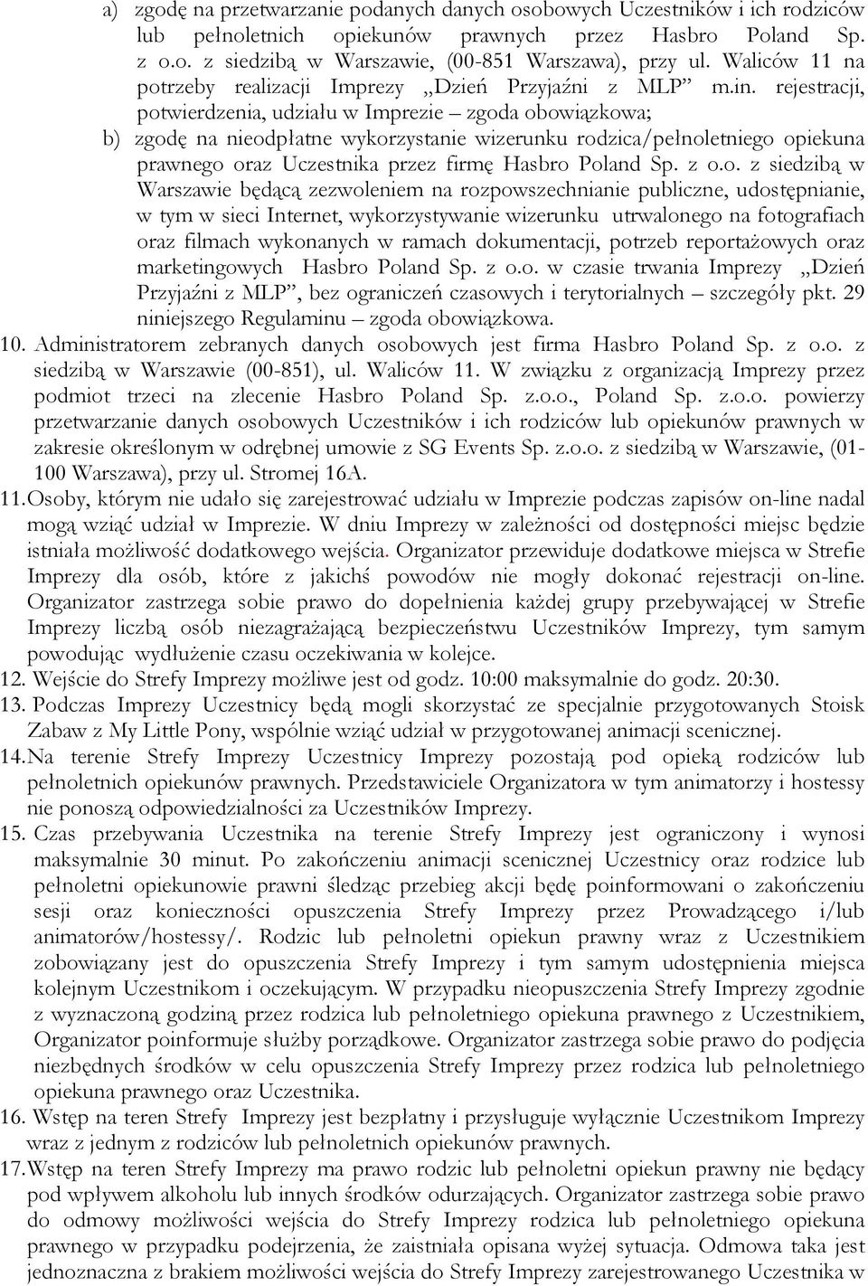 rejestracji, potwierdzenia, udziału w Imprezie zgoda obowiązkowa; b) zgodę na nieodpłatne wykorzystanie wizerunku rodzica/pełnoletniego opiekuna prawnego oraz Uczestnika przez firmę Hasbro Poland Sp.