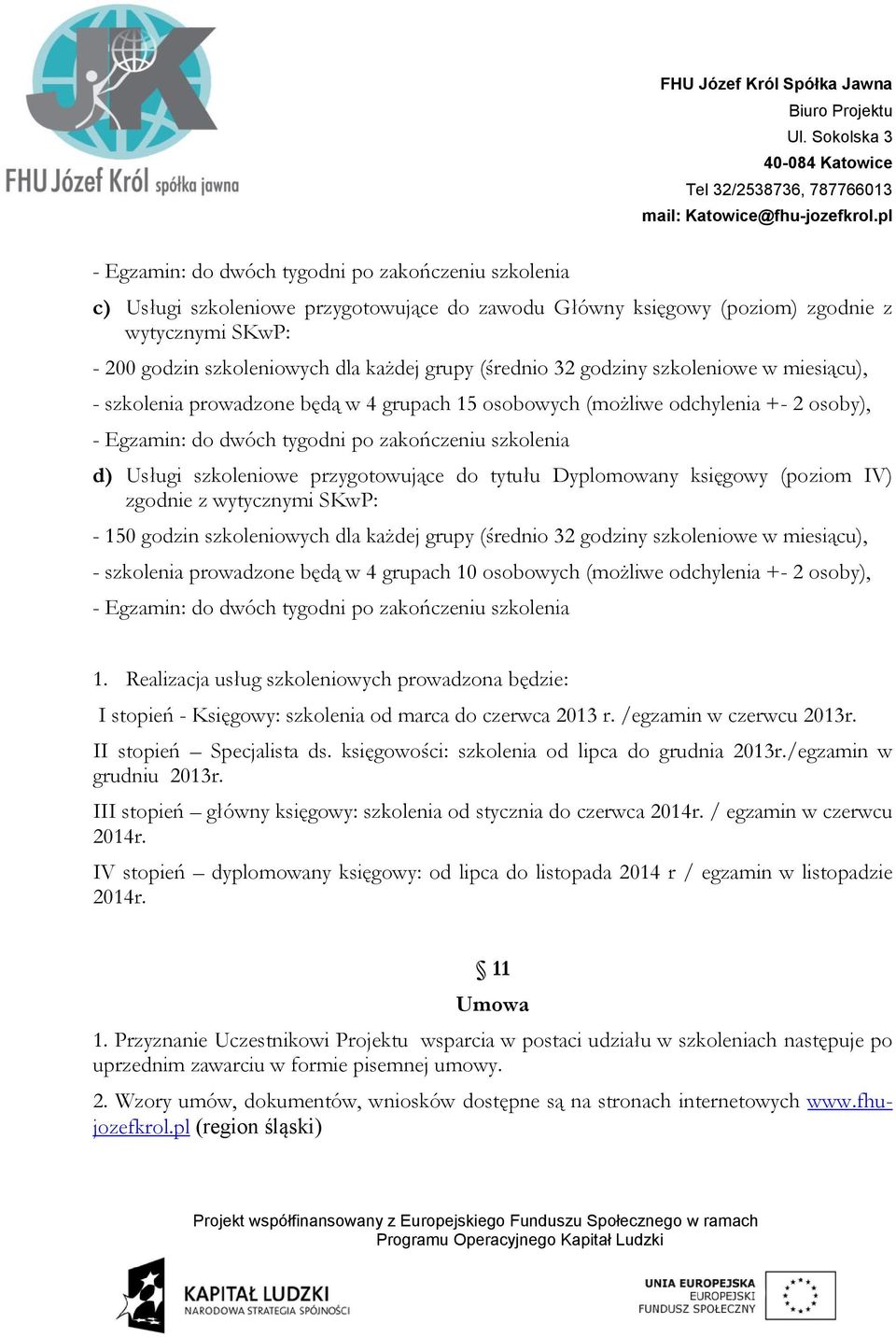 szkoleniowe przygotowujące do tytułu Dyplomowany księgowy (poziom IV) zgodnie z wytycznymi SKwP: - 150 godzin szkoleniowych dla każdej grupy (średnio 32 godziny szkoleniowe w miesiącu), - szkolenia