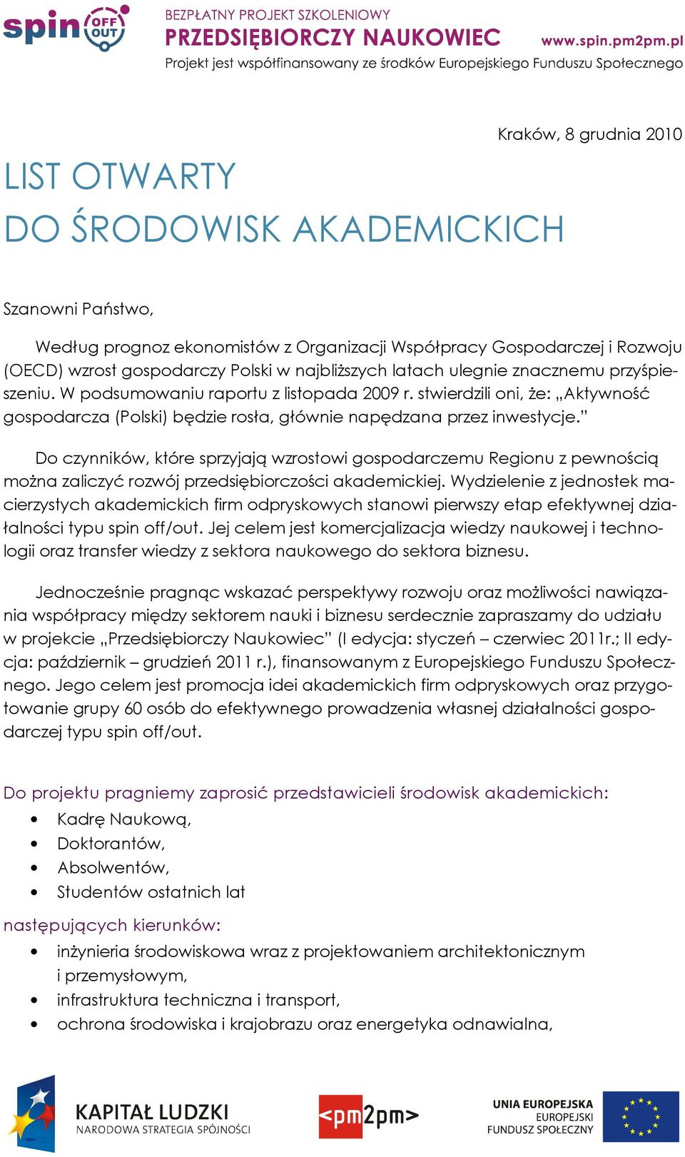 Do czynników, które sprzyjają wzrostowi gospodarczemu Regionu z pewnością moŝna zaliczyć rozwój przedsiębiorczości akademickiej.