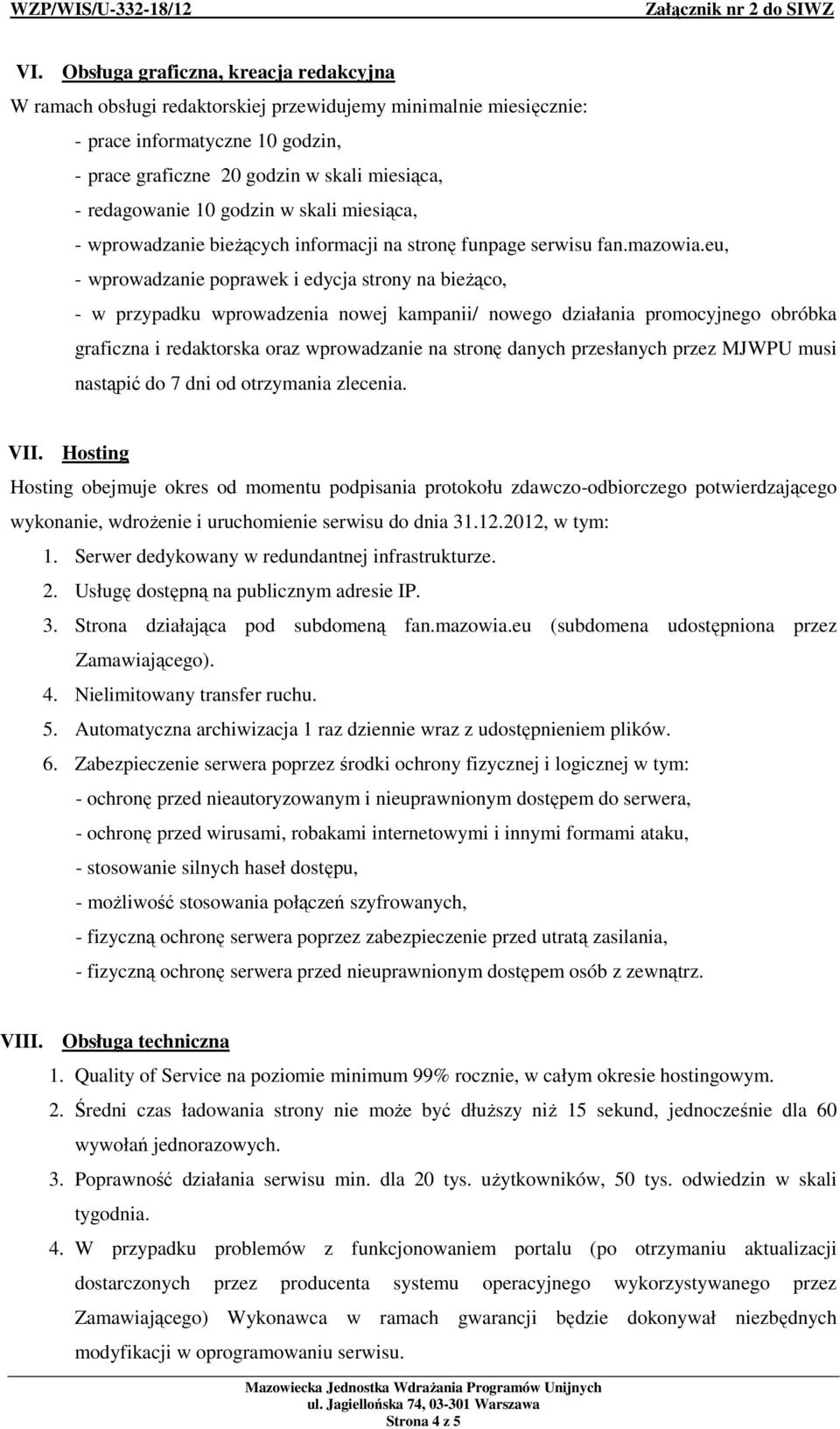 eu, - wprowadzanie poprawek i edycja strony na bieŝąco, - w przypadku wprowadzenia nowej kampanii/ nowego działania promocyjnego obróbka graficzna i redaktorska oraz wprowadzanie na stronę danych