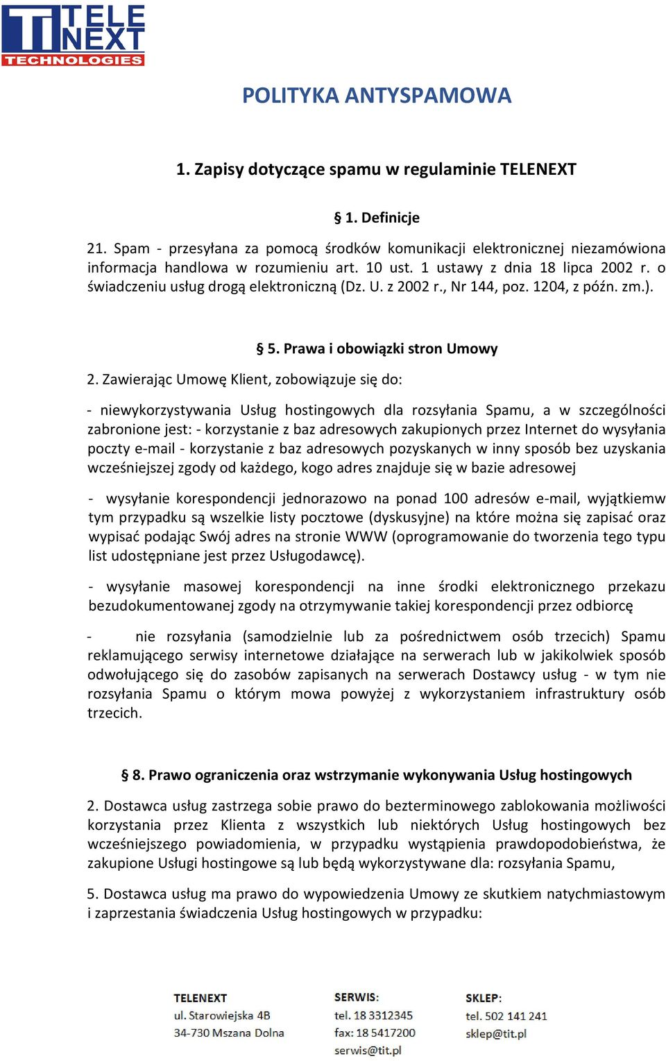 Zawierając Umowę Klient, zobowiązuje się do: - niewykorzystywania Usług hostingowych dla rozsyłania Spamu, a w szczególności zabronione jest: - korzystanie z baz adresowych zakupionych przez Internet