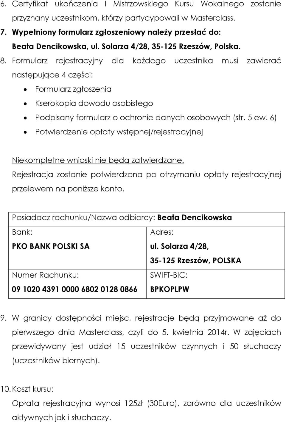 Formularz rejestracyjny dla każdego uczestnika musi zawierać następujące 4 części: Formularz zgłoszenia Kserokopia dowodu osobistego Podpisany formularz o ochronie danych osobowych (str. 5 ew.