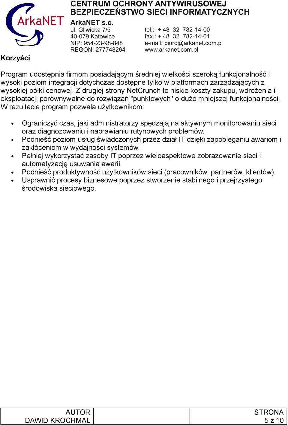 W rezultacie program pozwala użytkownikom: Ograniczyć czas, jaki administratorzy spędzają na aktywnym monitorowaniu sieci oraz diagnozowaniu i naprawianiu rutynowych problemów.