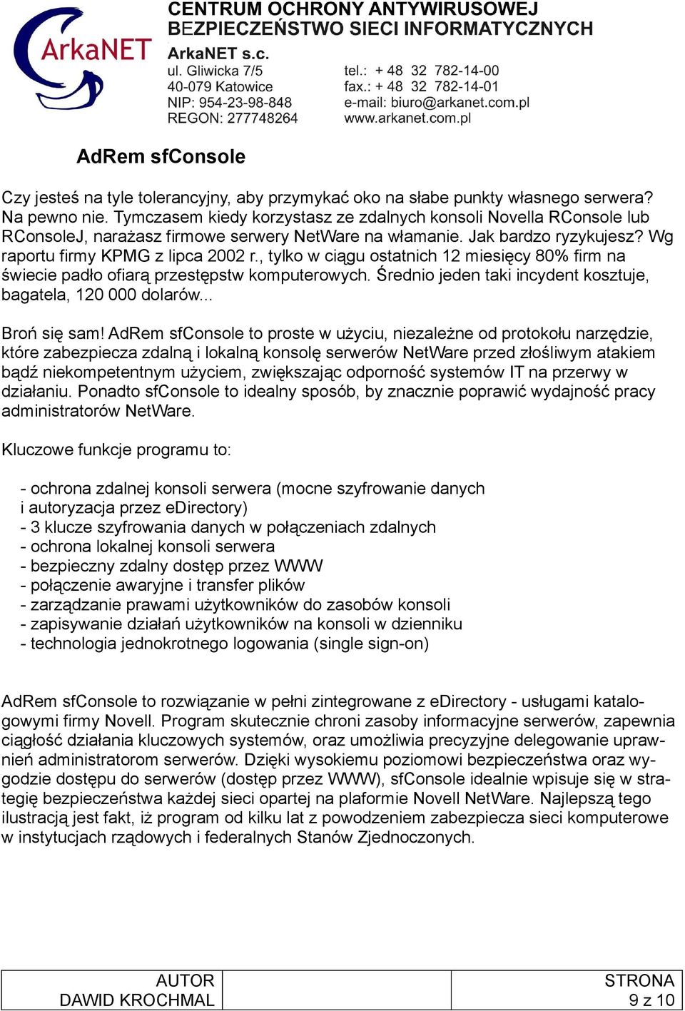 , tylko w ciągu ostatnich 12 miesięcy 80% firm na świecie padło ofiarą przestępstw komputerowych. Średnio jeden taki incydent kosztuje, bagatela, 120 000 dolarów... Broń się sam!