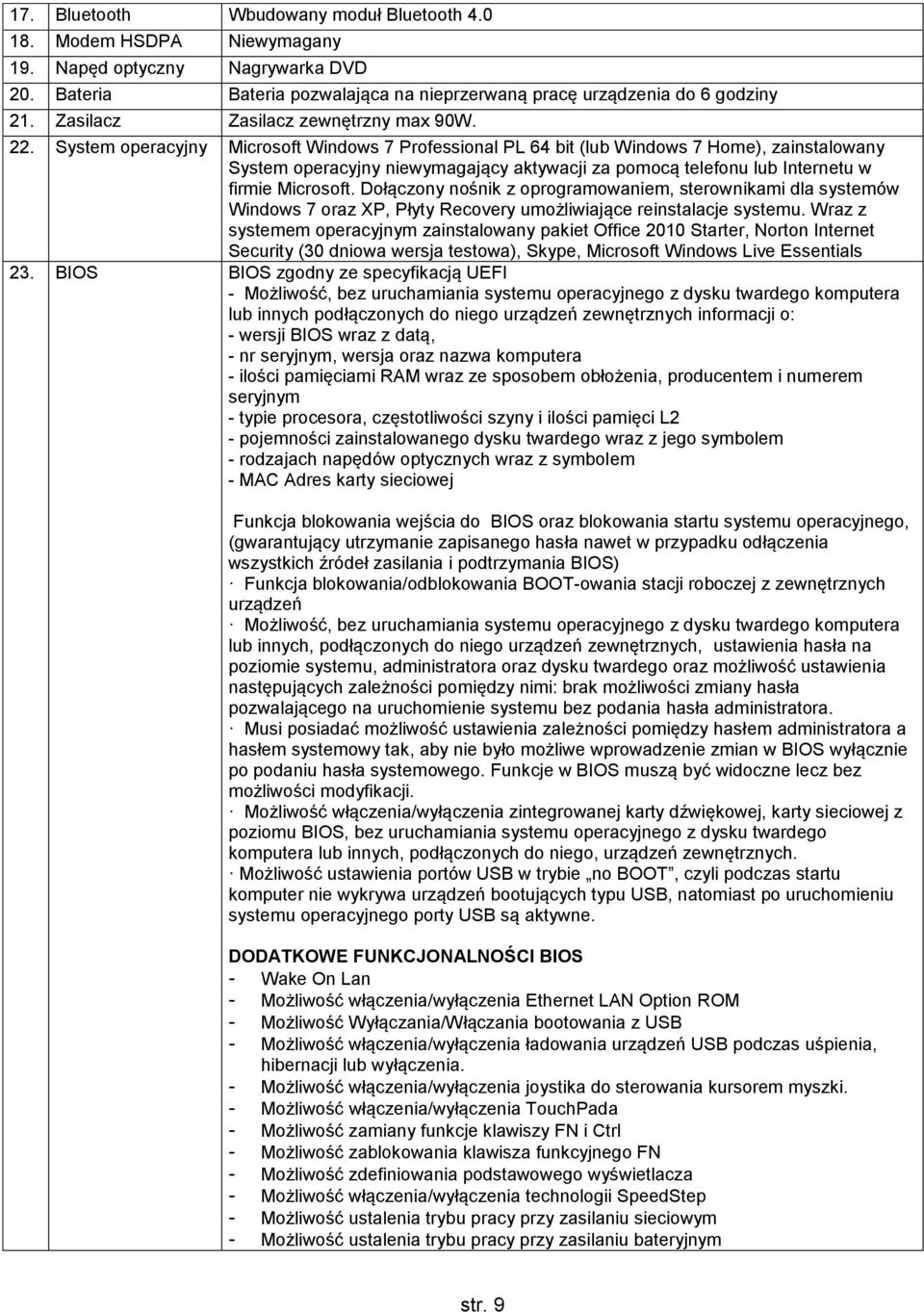 System operacyjny Microsoft Windows 7 Professional PL 64 bit (lub Windows 7 Home), zainstalowany System operacyjny niewymagający aktywacji za pomocą telefonu lub Internetu w firmie Microsoft.