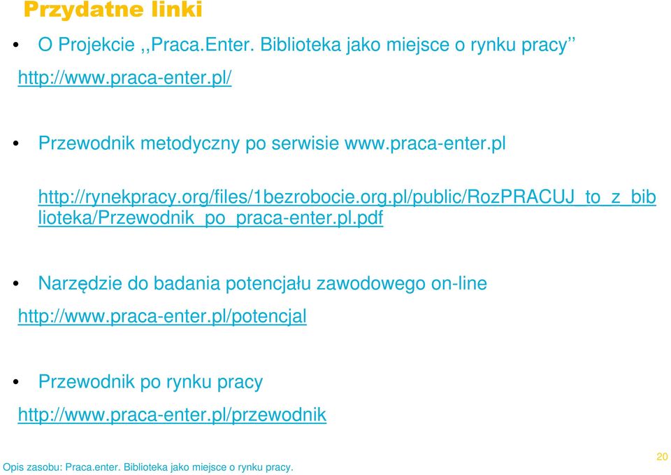 files/1bezrobocie.org.pl/public/rozpracuj_to_z_bib lioteka/przewodnik_po_praca-enter.pl.pdf Narzędzie do badania potencjału zawodowego on-line http://www.