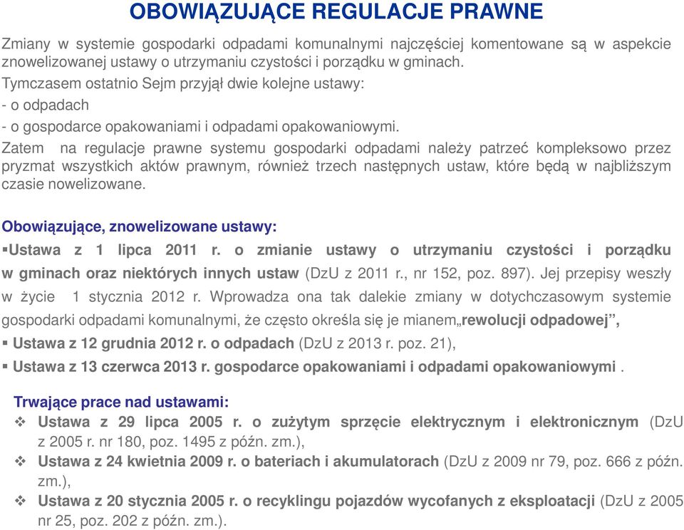 Zatem na regulacje prawne systemu gospodarki odpadami należy patrzeć kompleksowo przez pryzmat wszystkich aktów prawnym, również trzech następnych ustaw, które będą w najbliższym czasie nowelizowane.