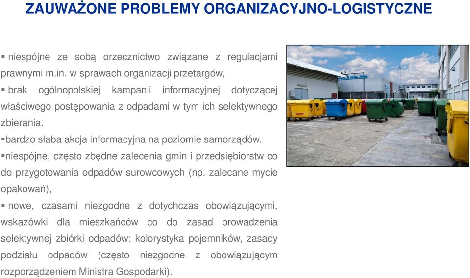 bardzo słaba akcja informacyjna na poziomie samorządów. niespójne, często zbędne zalecenia gmin i przedsiębiorstw co do przygotowania odpadów surowcowych (np.
