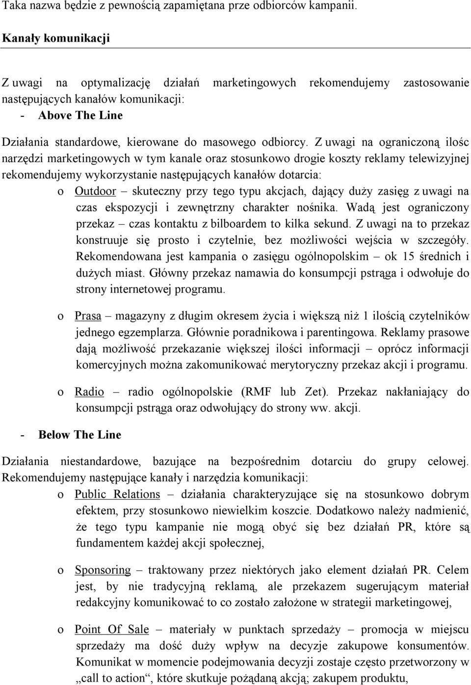 Z uwagi na ograniczoną ilośc narzędzi marketingowych w tym kanale oraz stosunkowo drogie koszty reklamy telewizyjnej rekomendujemy wykorzystanie następujących kanałów dotarcia: o Outdoor skuteczny