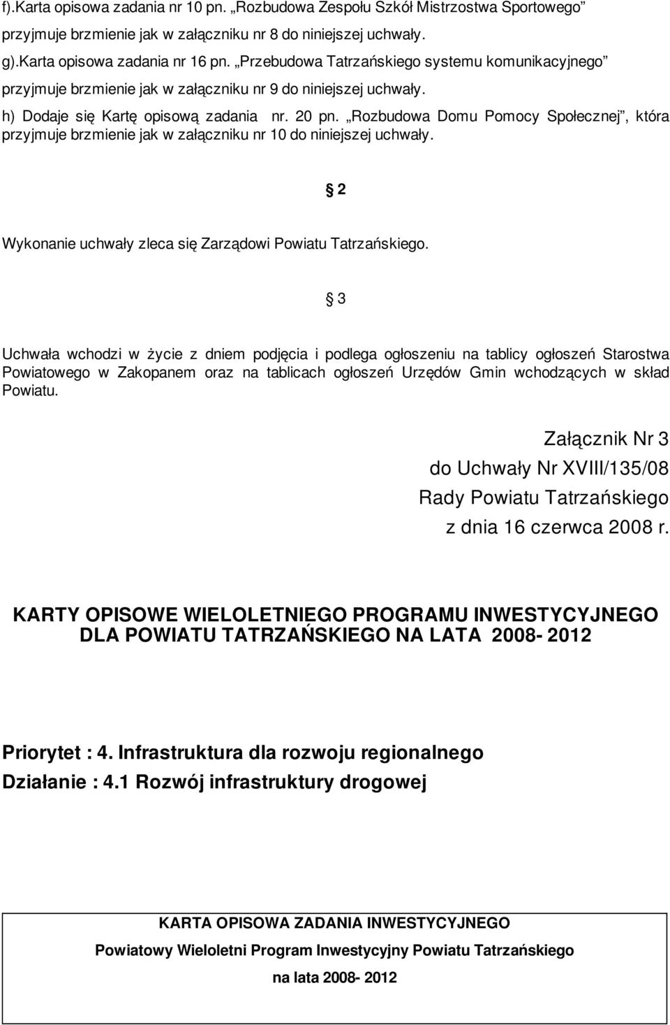 Rozbudowa Domu Pomocy Społecznej, która przyjmuje brzmienie jak w załączniku nr 10 do niniejszej uchwały. 2 Wykonanie uchwały zleca się Zarządowi Powiatu Tatrzańskiego.