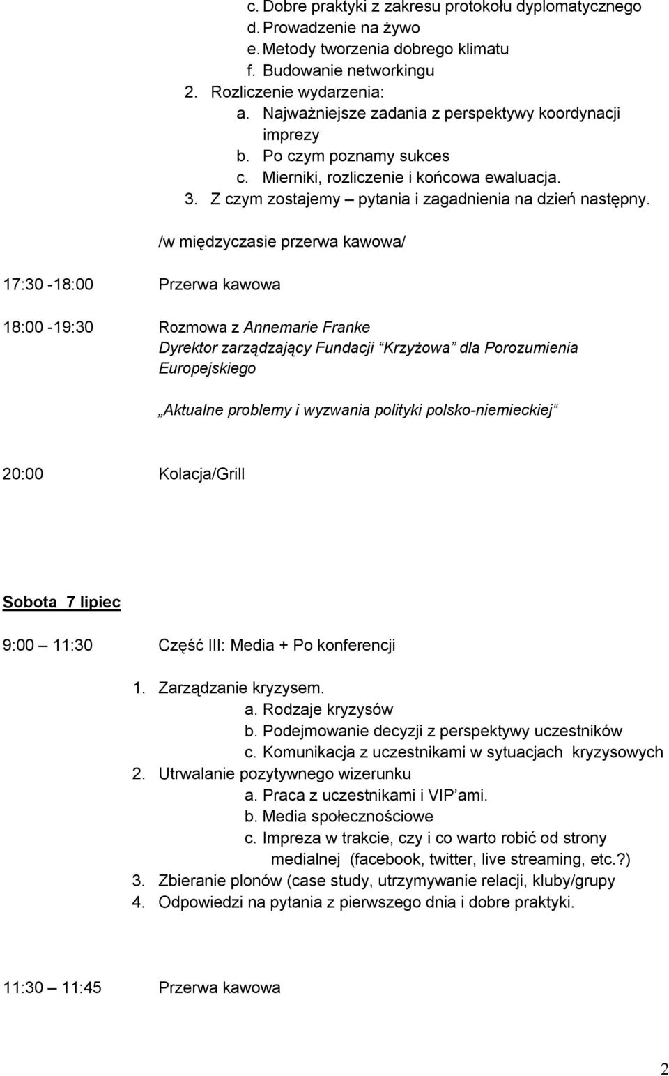 /w międzyczasie przerwa kawowa/ 18:00-19:30 Rozmowa z Annemarie Franke Dyrektor zarządzający Fundacji Krzyżowa dla Porozumienia Europejskiego Aktualne problemy i wyzwania polityki polsko-niemieckiej
