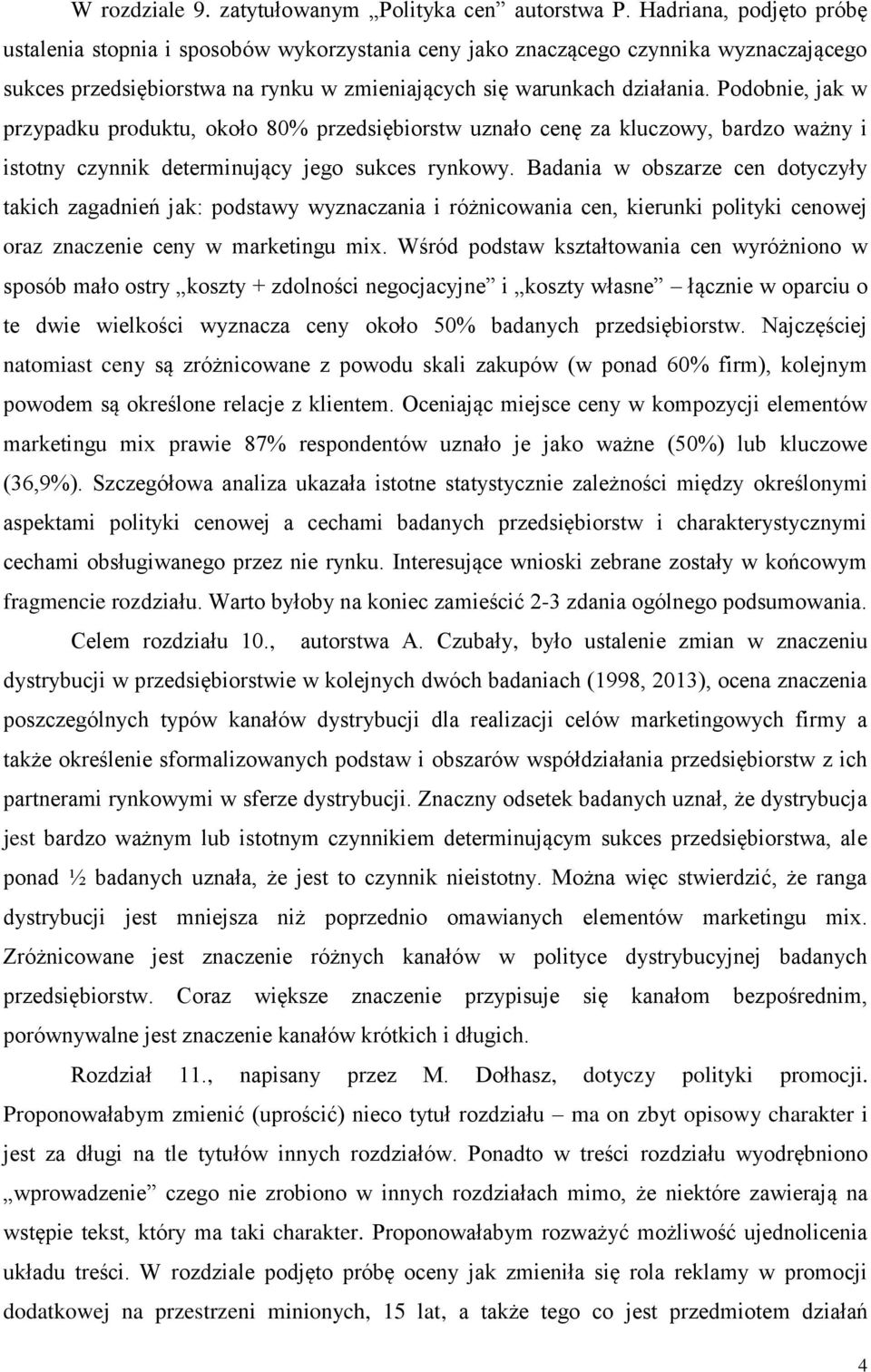 Podobnie, jak w przypadku produktu, około 80% przedsiębiorstw uznało cenę za kluczowy, bardzo ważny i istotny czynnik determinujący jego sukces rynkowy.