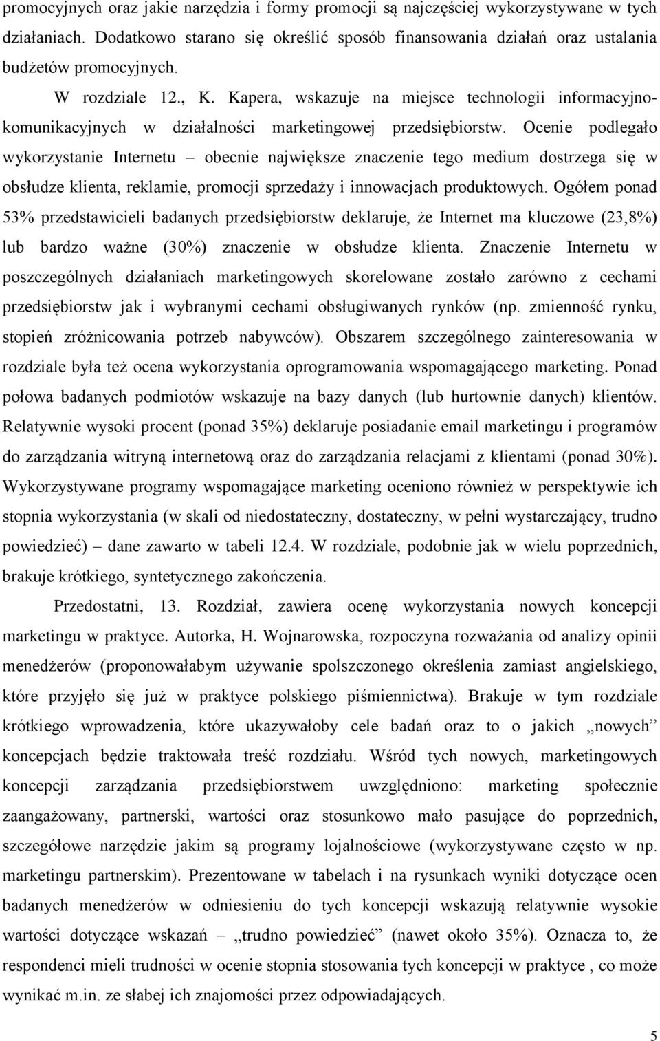 Ocenie podlegało wykorzystanie Internetu obecnie największe znaczenie tego medium dostrzega się w obsłudze klienta, reklamie, promocji sprzedaży i innowacjach produktowych.