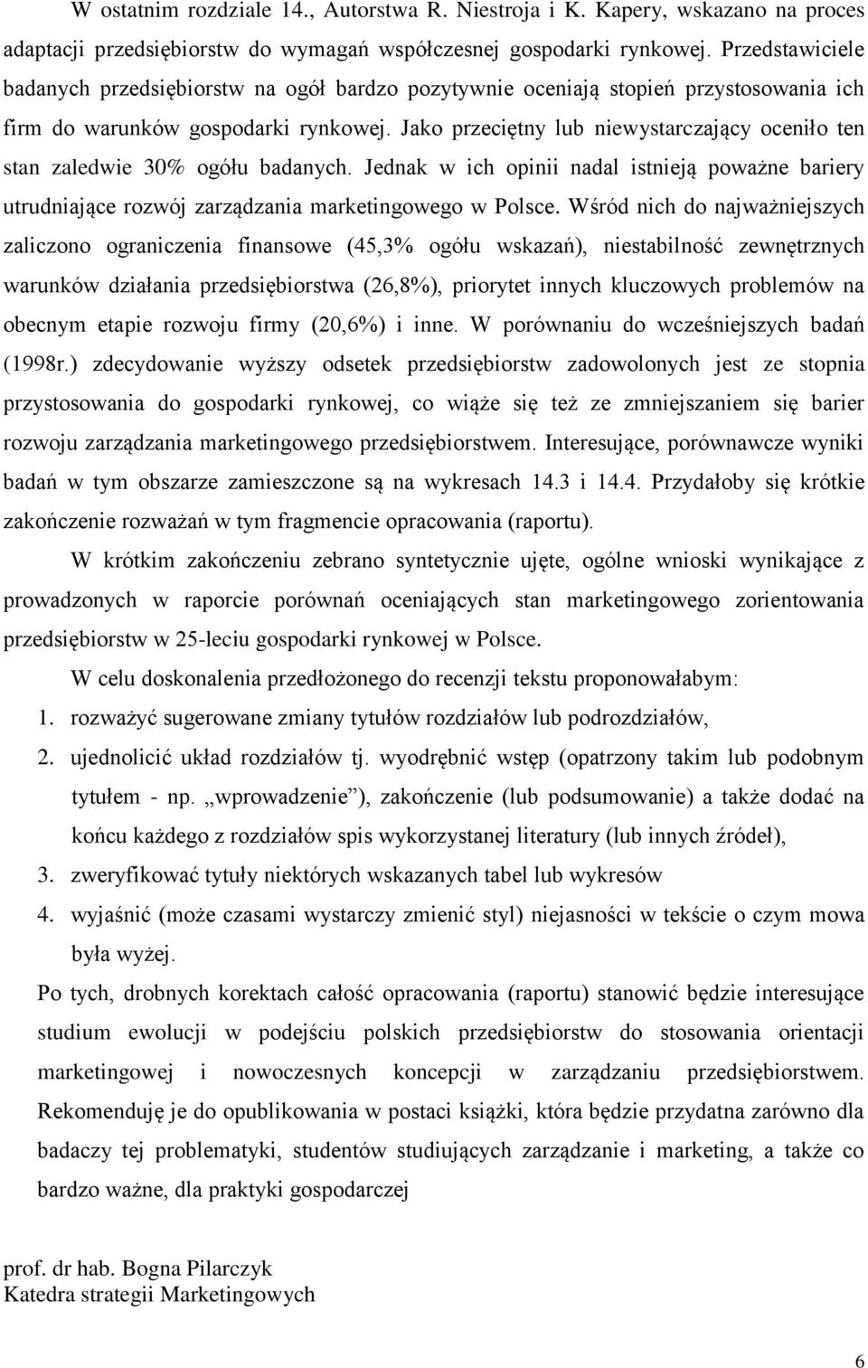 Jako przeciętny lub niewystarczający oceniło ten stan zaledwie 30% ogółu badanych. Jednak w ich opinii nadal istnieją poważne bariery utrudniające rozwój zarządzania marketingowego w Polsce.