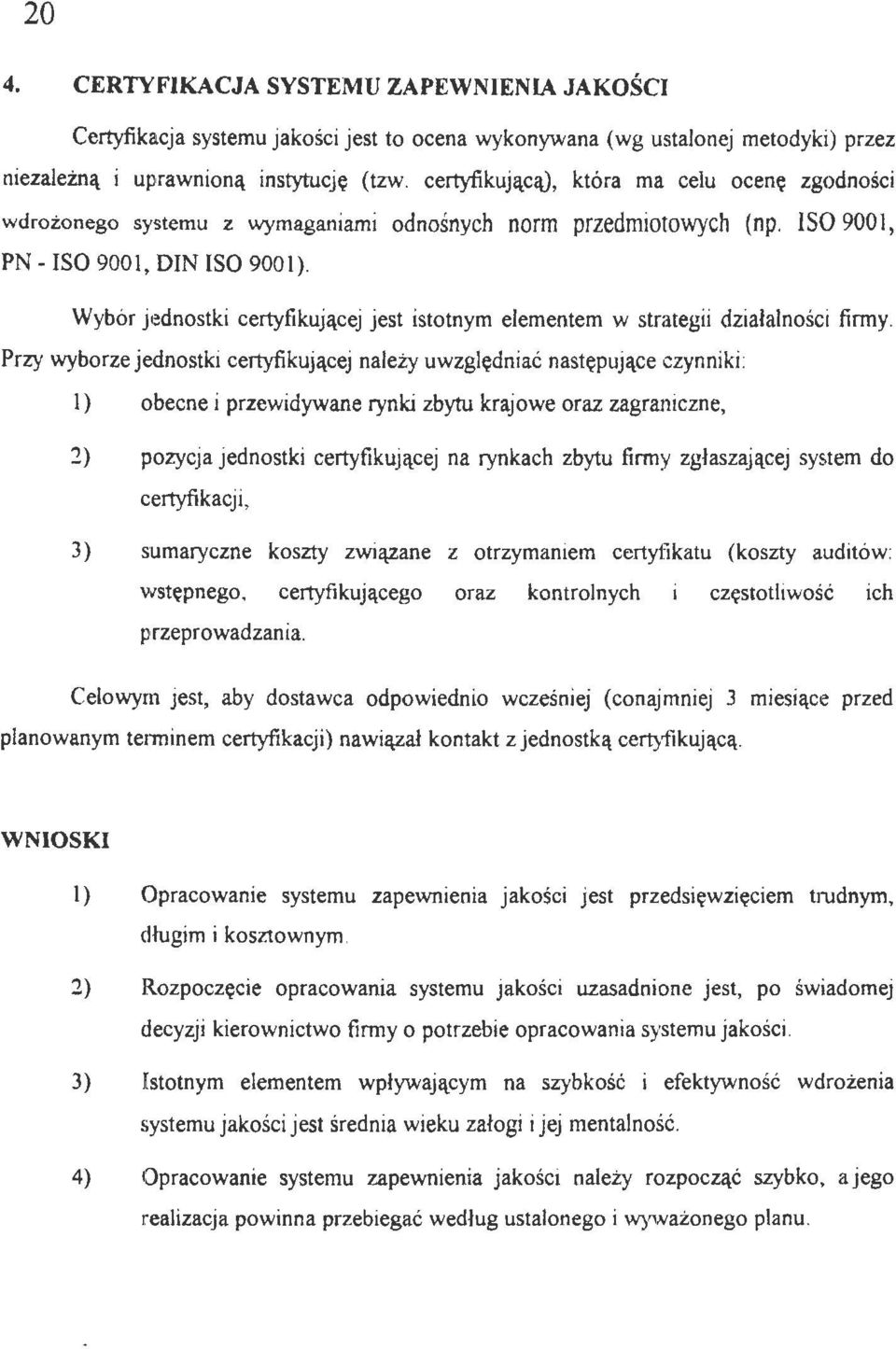 Wybór jednostki certyfikującej jest istotnym elementem w strategii dziaalności Przy wyborze jednostki certyfikującej należy uwzględniać następujące czynniki: l) obecne i przewidywane rynki zbytu