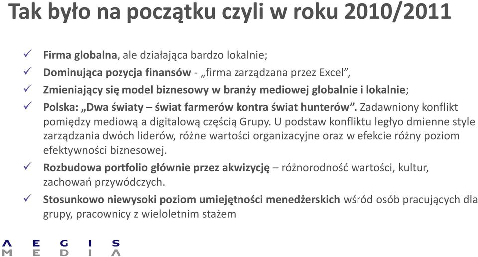 U podstaw konfliktu ległyo dmienne style zarządzania dwóch liderów, różne wartości organizacyjne oraz w efekcie różny poziom efektywności biznesowej.