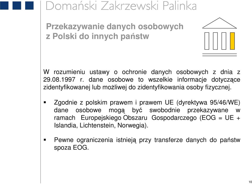 Zgodnie z polskim prawem i prawem UE (dyrektywa 95/46/WE) dane osobowe mogą być swobodnie przekazywane w ramach Europejskiego