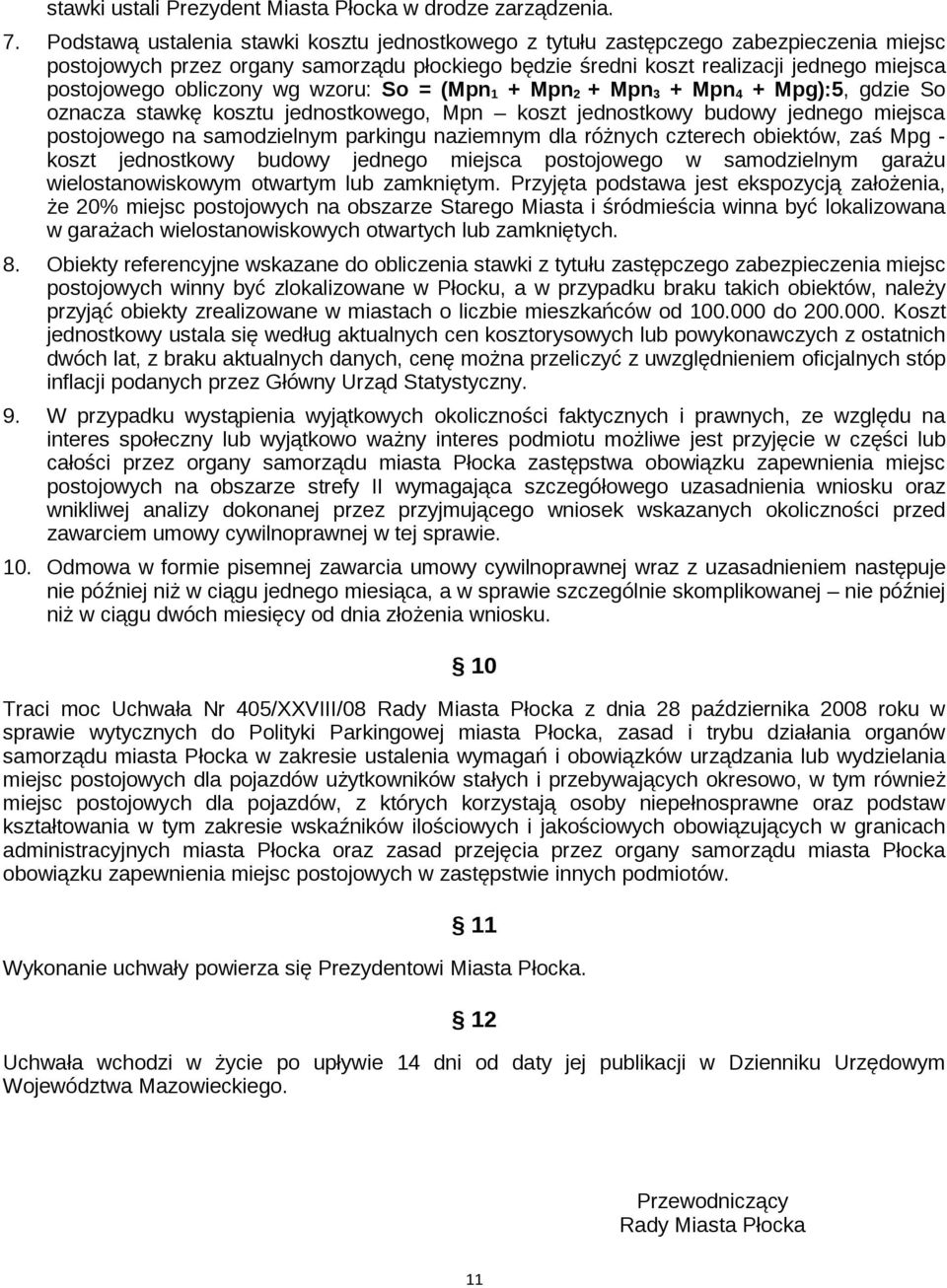 obliczony wg wzoru: So = (Mpn 1 + Mpn 2 + Mpn 3 + Mpn 4 + Mpg):5, gdzie So oznacza stawkę kosztu jednostkowego, Mpn koszt jednostkowy budowy jednego miejsca postojowego na samodzielnym parkingu