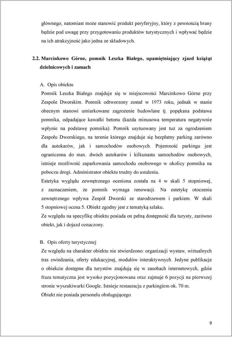 Pomnik odtworzony został w 1973 roku, jednak w stanie obecnym stanowi umiarkowane zagrożenie budowlane tj.