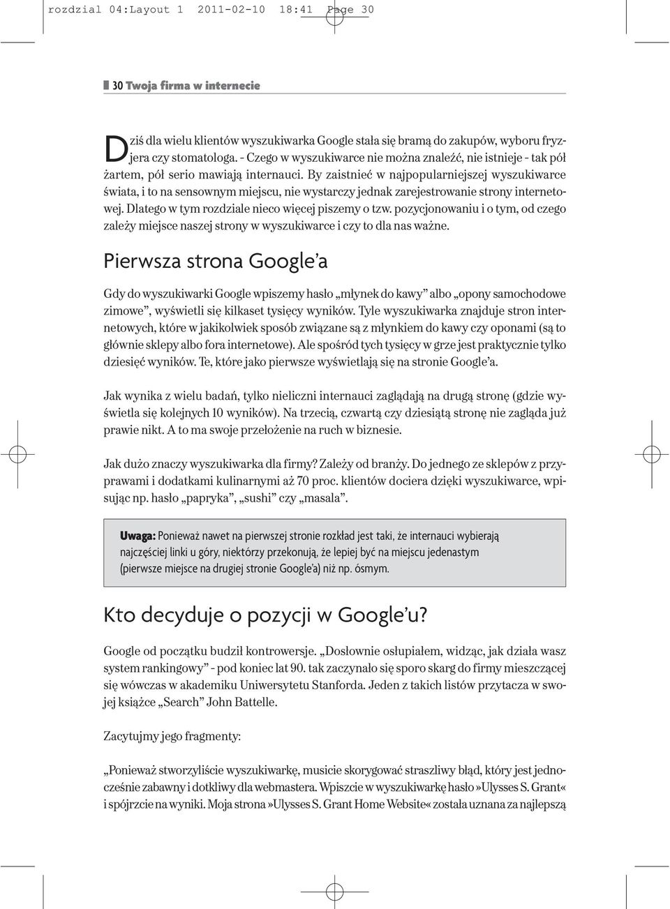 By zaistnieć w najpopularniejszej wyszukiwarce świata, i to na sensownym miejscu, nie wystarczy jednak zarejestrowanie strony internetowej. Dlatego w tym rozdziale nieco więcej piszemy o tzw.
