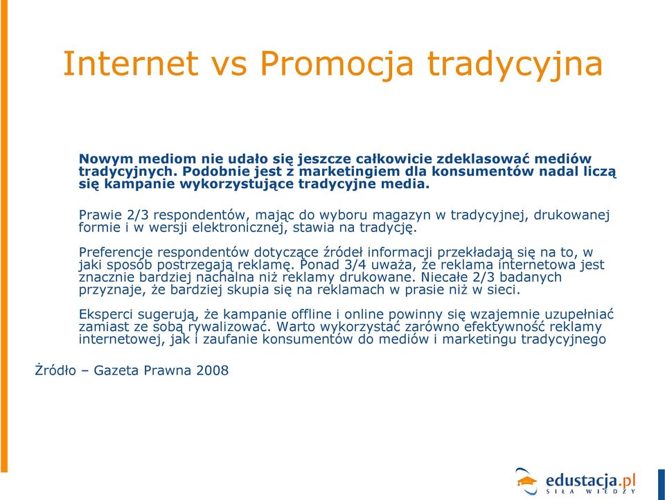 Prawie 2/3 respondentów, mając do wyboru magazyn w tradycyjnej, drukowanej formie i w wersji elektronicznej, stawia na tradycję.